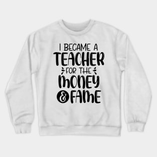 I Became A Teacher For The Money And The Fame Crewneck Sweatshirt